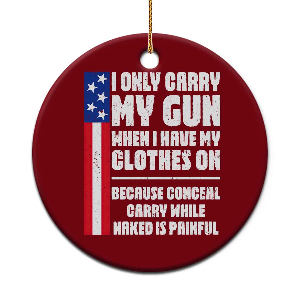 Funny 2A Conceal Carry While Naked is Painful Humor Ceramic Ornament I Only Carry My Gun When Clothes On Gun Owner