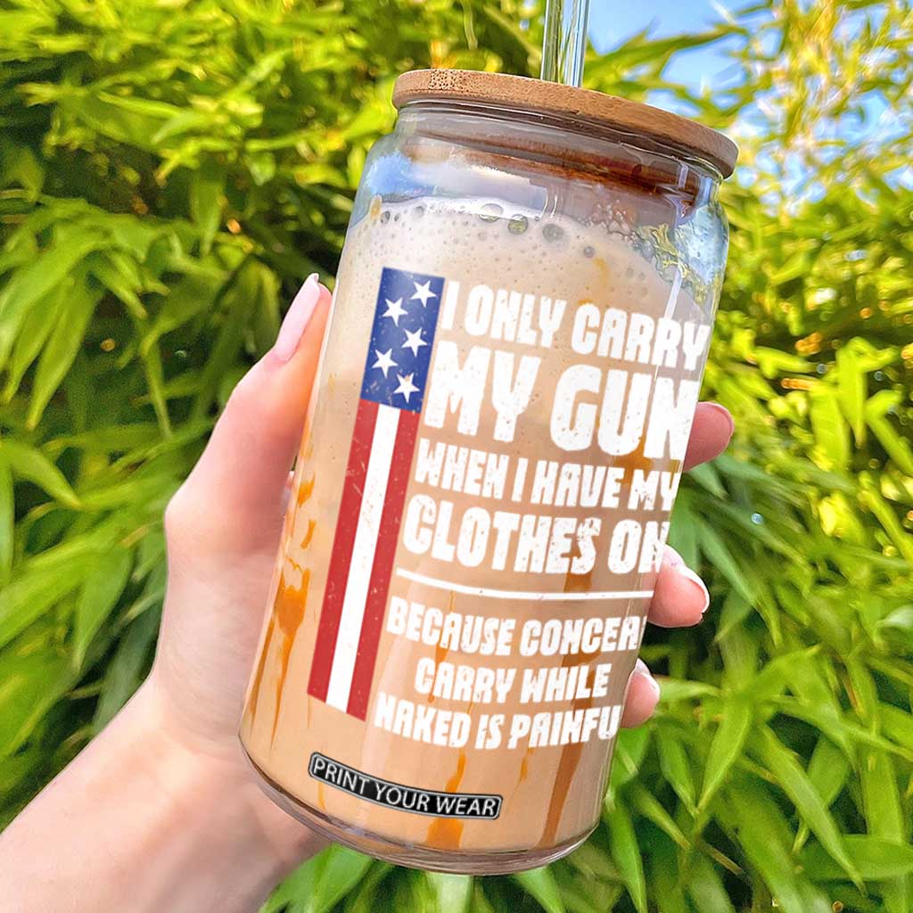 Funny 2A Conceal Carry While Naked is Painful Humor Glass Can I Only Carry My Gun When Clothes On Gun Owner