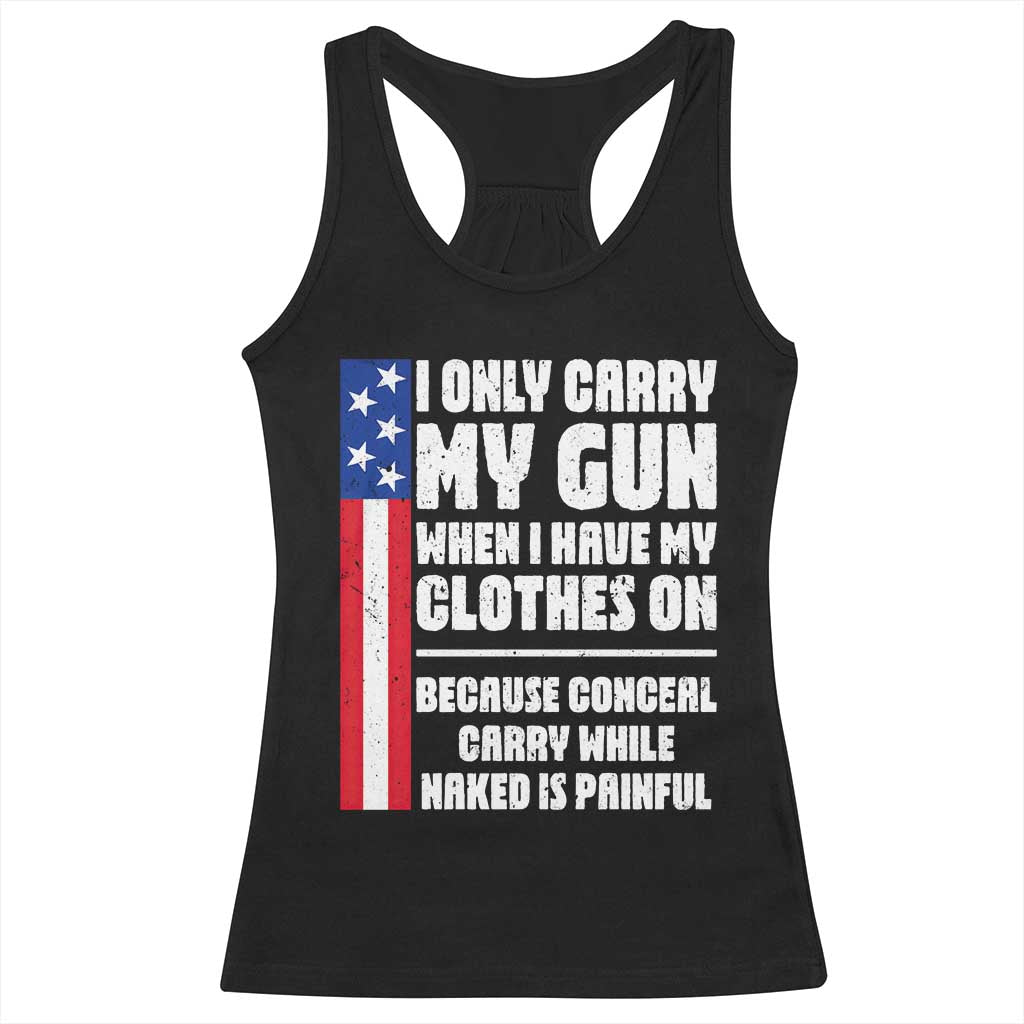 Funny 2A Conceal Carry While Naked is Painful Humor Racerback Tank Top I Only Carry My Gun When Clothes On Gun Owner