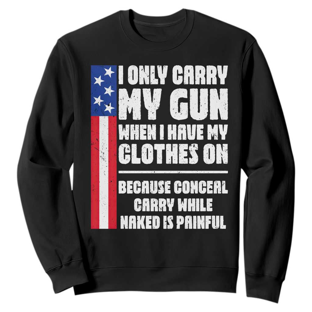 Funny 2A Conceal Carry While Naked is Painful Humor Sweatshirt I Only Carry My Gun When Clothes On Gun Owner