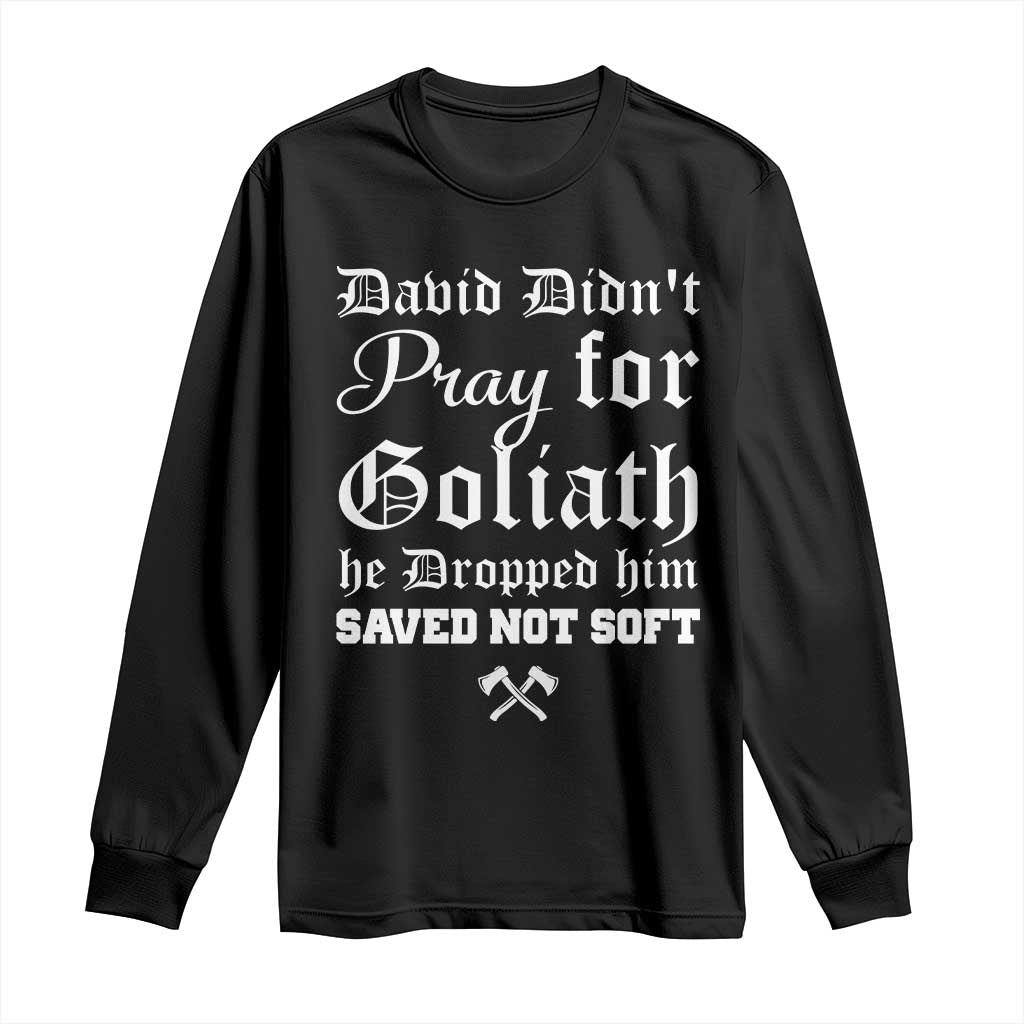 Bold Christian Warrior Faith Long Sleeve Shirt David Didnt Pray For Goliath He Dropped Him Saved Not Sof