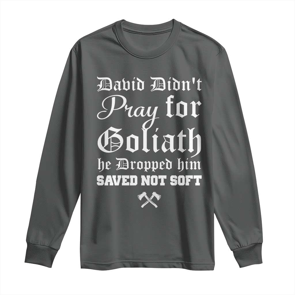 Bold Christian Warrior Faith Long Sleeve Shirt David Didnt Pray For Goliath He Dropped Him Saved Not Sof