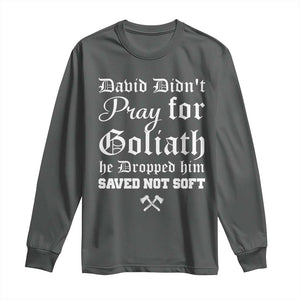 Bold Christian Warrior Faith Long Sleeve Shirt David Didnt Pray For Goliath He Dropped Him Saved Not Sof