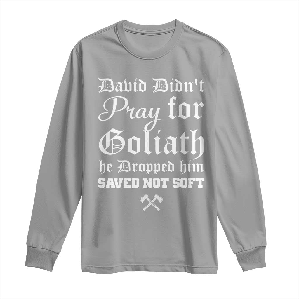 Bold Christian Warrior Faith Long Sleeve Shirt David Didnt Pray For Goliath He Dropped Him Saved Not Sof
