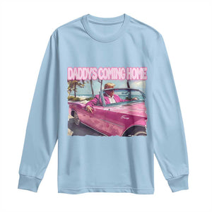 Trump Won 2024 Long Sleeve Shirt Daddy's Coming Home Funny Pink TS02 Light Blue Print Your Wear