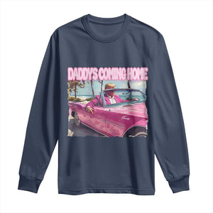 Trump Won 2024 Long Sleeve Shirt Daddy's Coming Home Funny Pink TS02 Navy Print Your Wear