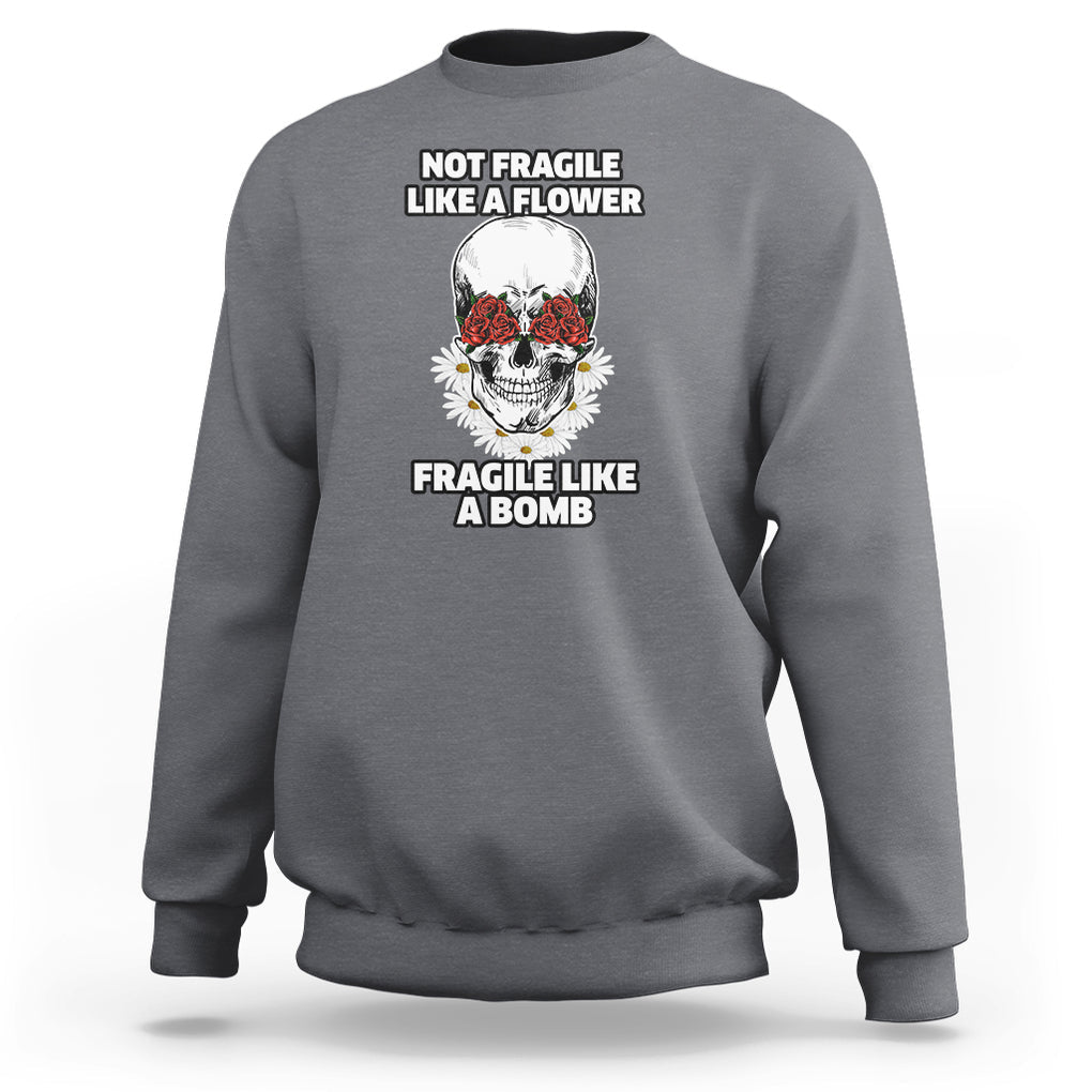 Floral Skull Sweatshirt Not Fragile Like A Flower Fragile Like A Bomb TS02 Charcoal Printyourwear