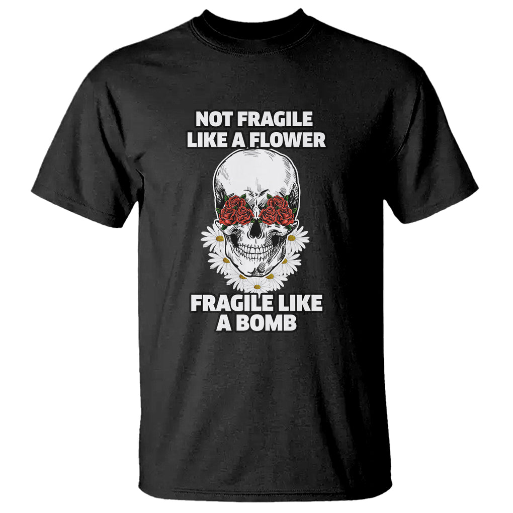 Floral Skull T Shirt Not Fragile Like A Flower Fragile Like A Bomb TS02 Black Printyourwear