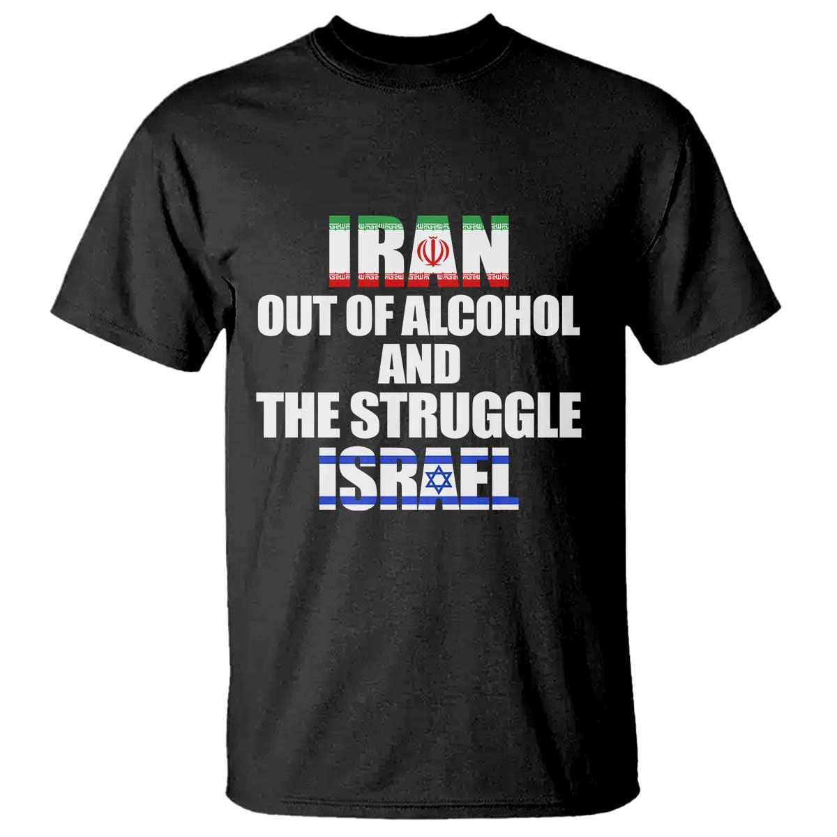 Iran Out Of Alcohol And The Struggle Israel Flag T Shirt - Funny Wordplay Political Satire TS02 Black Print Your Wear