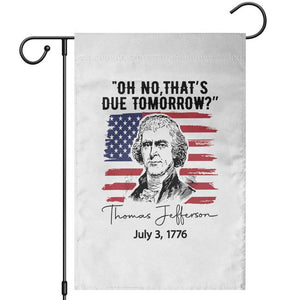 Thomas Jefferson July 3 1776 Historical Meme Garden Flag Oh No That is Due Tomorrow TS02 White Print Your Wear