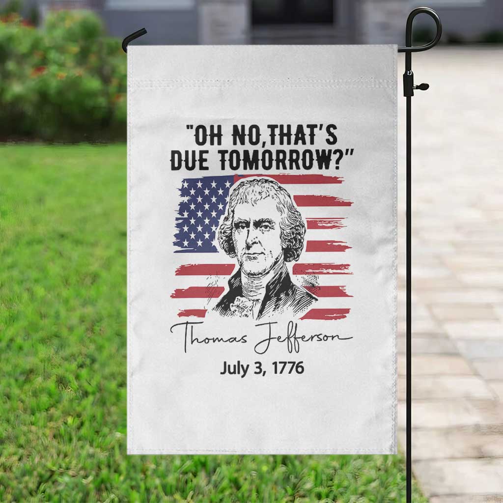 Thomas Jefferson July 3 1776 Historical Meme Garden Flag Oh No That is Due Tomorrow TS02 Print Your Wear