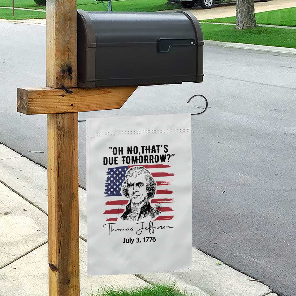 Thomas Jefferson July 3 1776 Historical Meme Garden Flag Oh No That is Due Tomorrow TS02 Print Your Wear