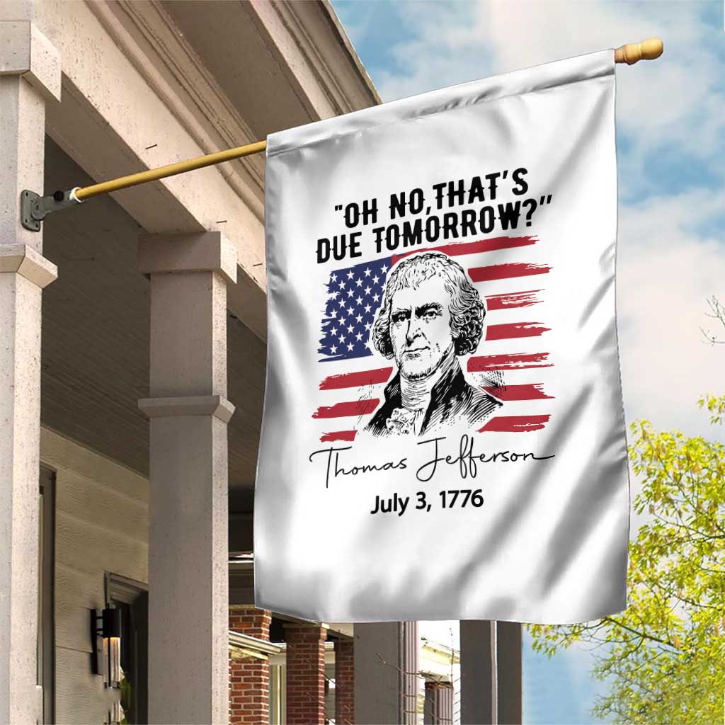Thomas Jefferson July 3 1776 Historical Meme Garden Flag Oh No That is Due Tomorrow TS02 Print Your Wear
