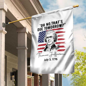 Thomas Jefferson July 3 1776 Historical Meme Garden Flag Oh No That is Due Tomorrow TS02 Print Your Wear