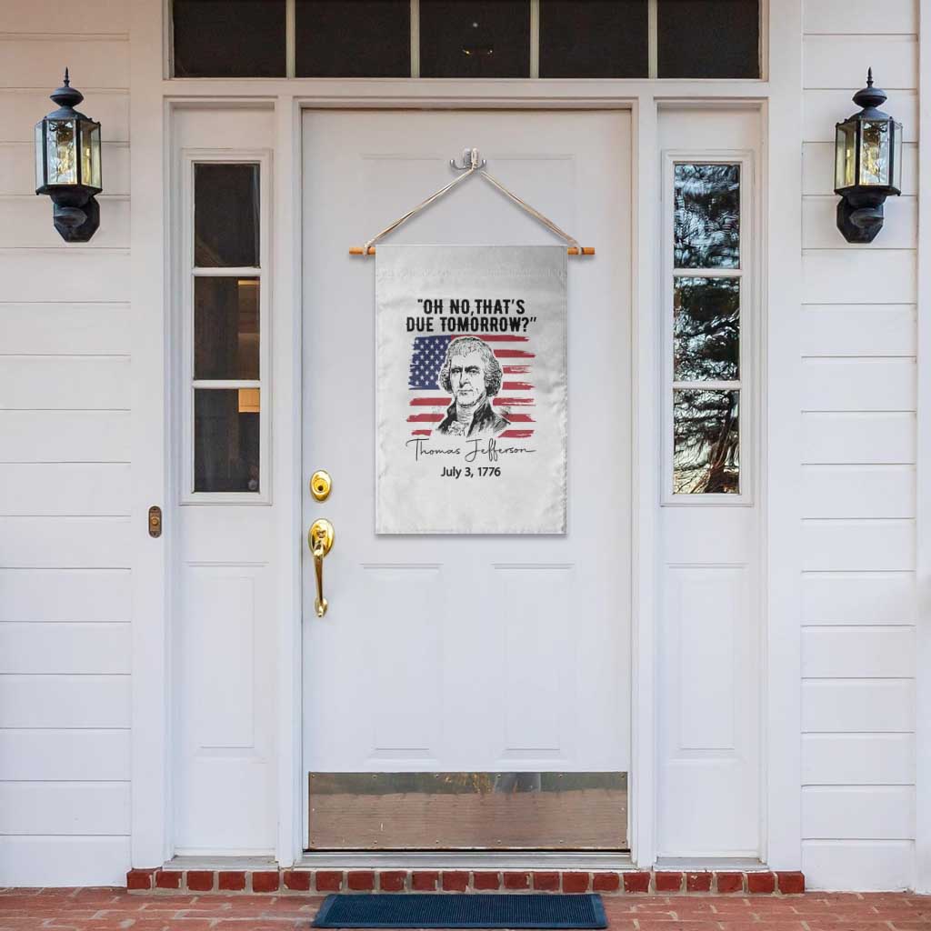 Thomas Jefferson July 3 1776 Historical Meme Garden Flag Oh No That is Due Tomorrow TS02 Print Your Wear