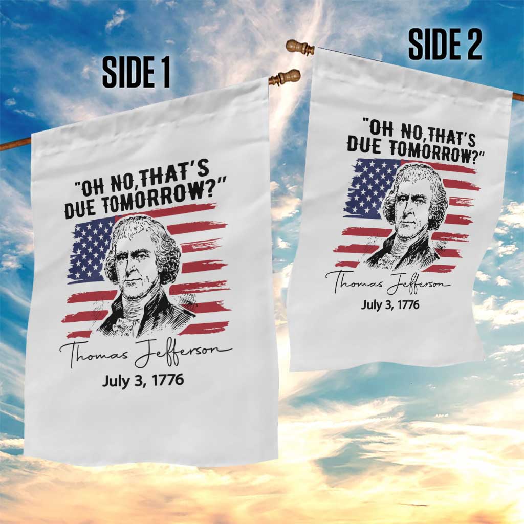 Thomas Jefferson July 3 1776 Historical Meme Garden Flag Oh No That is Due Tomorrow TS02 Print Your Wear