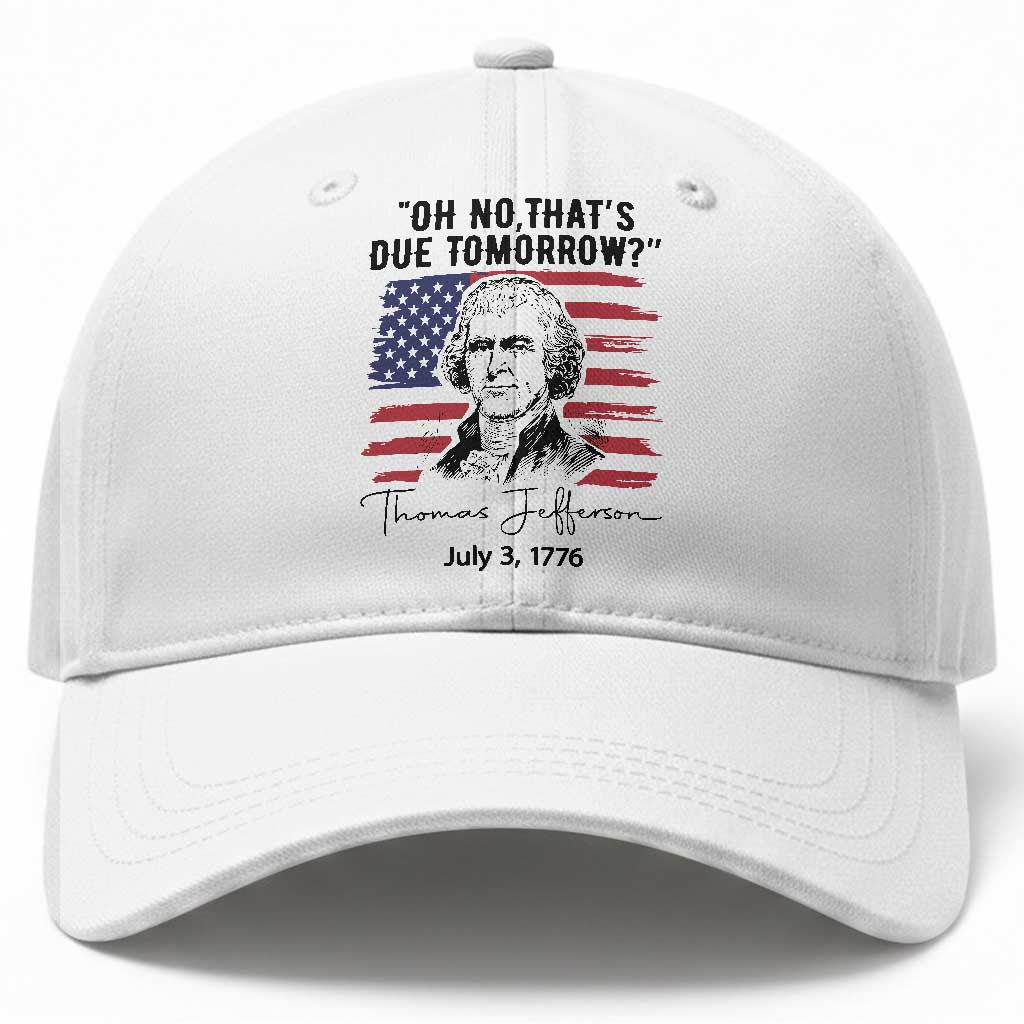 Thomas Jefferson July 3 1776 Historical Meme Baseball Cap Oh No That is Due Tomorrow TS02 Print Your Wear