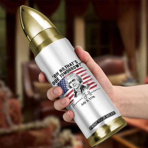 Thomas Jefferson July 3 1776 Historical Meme Bullet Tumbler Oh No That is Due Tomorrow TS02 Print Your Wear