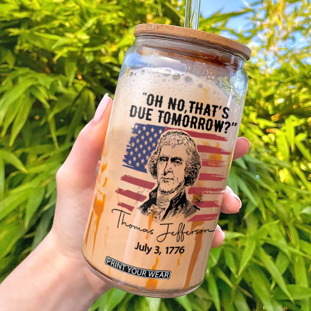 Thomas Jefferson July 3 1776 Historical Meme Glass Can Oh No That is Due Tomorrow TS02 White Print Your Wear