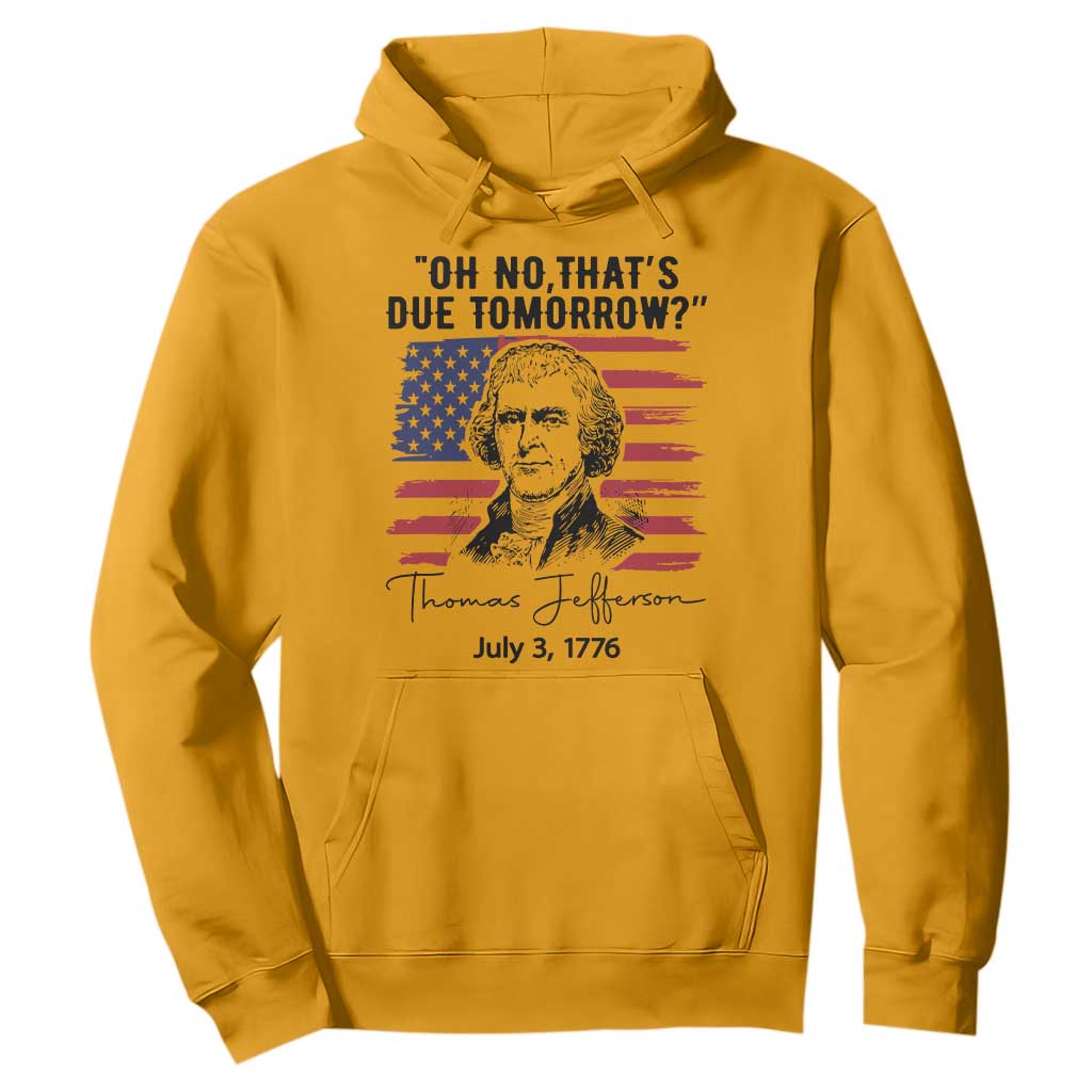 Thomas Jefferson July 3 1776 Historical Meme Hoodie Oh No That is Due Tomorrow TS02 Gold Print Your Wear
