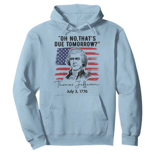 Thomas Jefferson July 3 1776 Historical Meme Hoodie Oh No That is Due Tomorrow TS02 Light Blue Print Your Wear