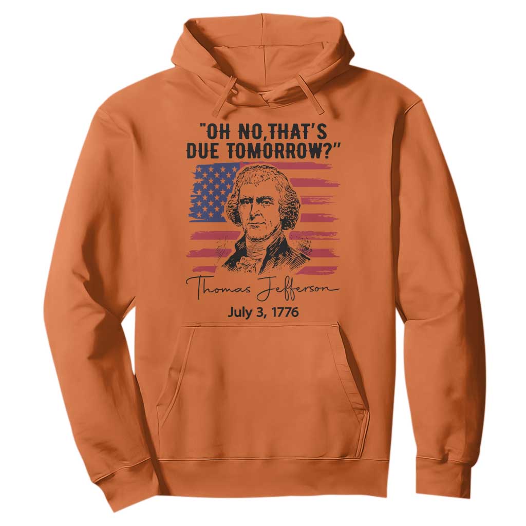 Thomas Jefferson July 3 1776 Historical Meme Hoodie Oh No That is Due Tomorrow TS02 Orange Print Your Wear