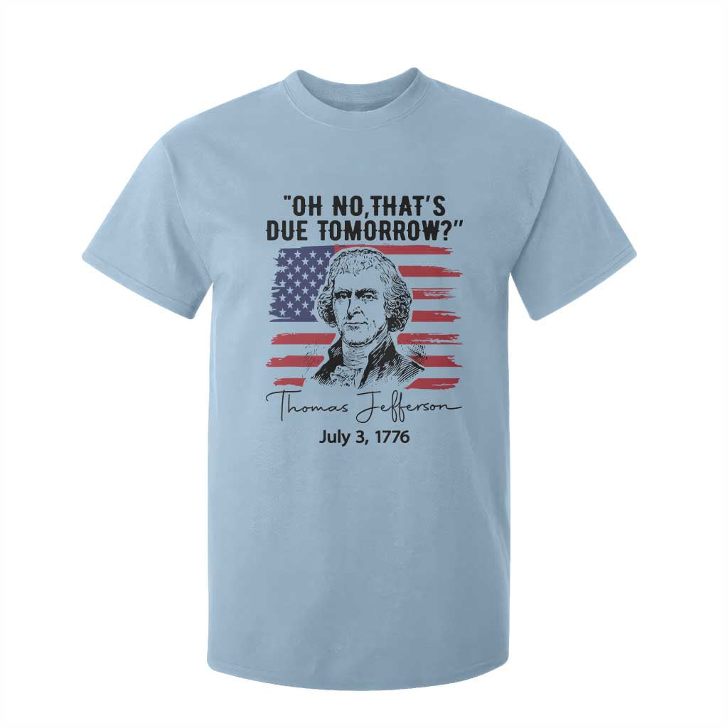 Thomas Jefferson July 3 1776 Historical Meme T Shirt For Kid Oh No That is Due Tomorrow TS02 Light Blue Print Your Wear