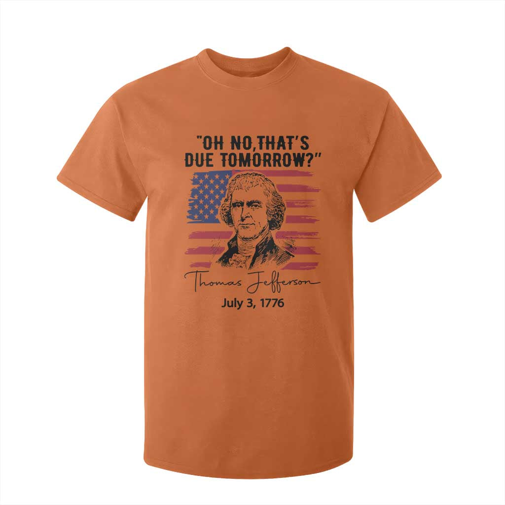 Thomas Jefferson July 3 1776 Historical Meme T Shirt For Kid Oh No That is Due Tomorrow TS02 Orange Print Your Wear