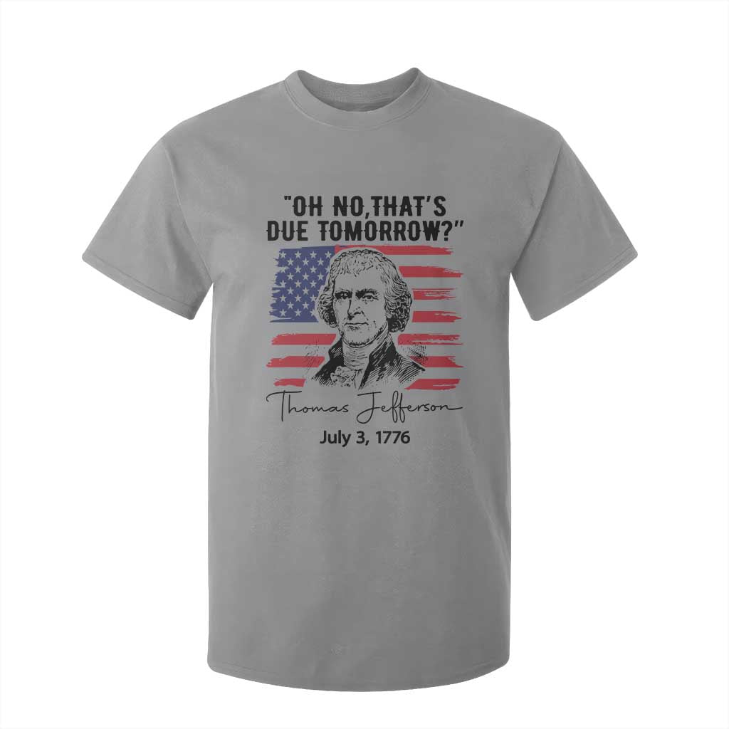 Thomas Jefferson July 3 1776 Historical Meme T Shirt For Kid Oh No That is Due Tomorrow TS02 Sport Gray Print Your Wear