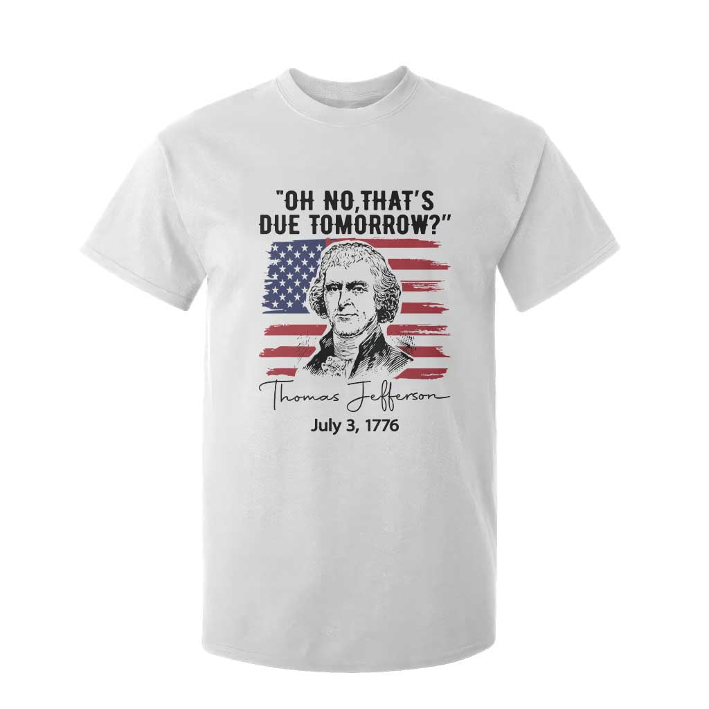 Thomas Jefferson July 3 1776 Historical Meme T Shirt For Kid Oh No That is Due Tomorrow TS02 White Print Your Wear