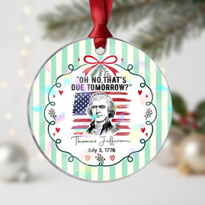 Thomas Jefferson July 3 1776 Historical Meme Holographic Acrylic Ornament Oh No That is Due Tomorrow