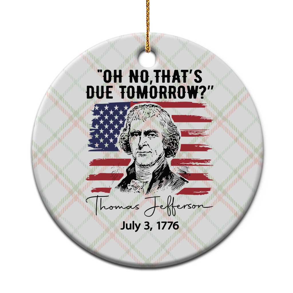 Thomas Jefferson July 3 1776 Historical Meme Ceramic Ornament Oh No That is Due Tomorrow TS02 1pc Christmas Plaid Print Your Wear