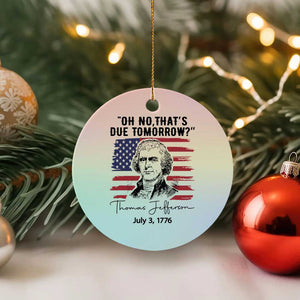 Thomas Jefferson July 3 1776 Historical Meme Ceramic Ornament Oh No That is Due Tomorrow TS02 1pc Pastel Print Your Wear