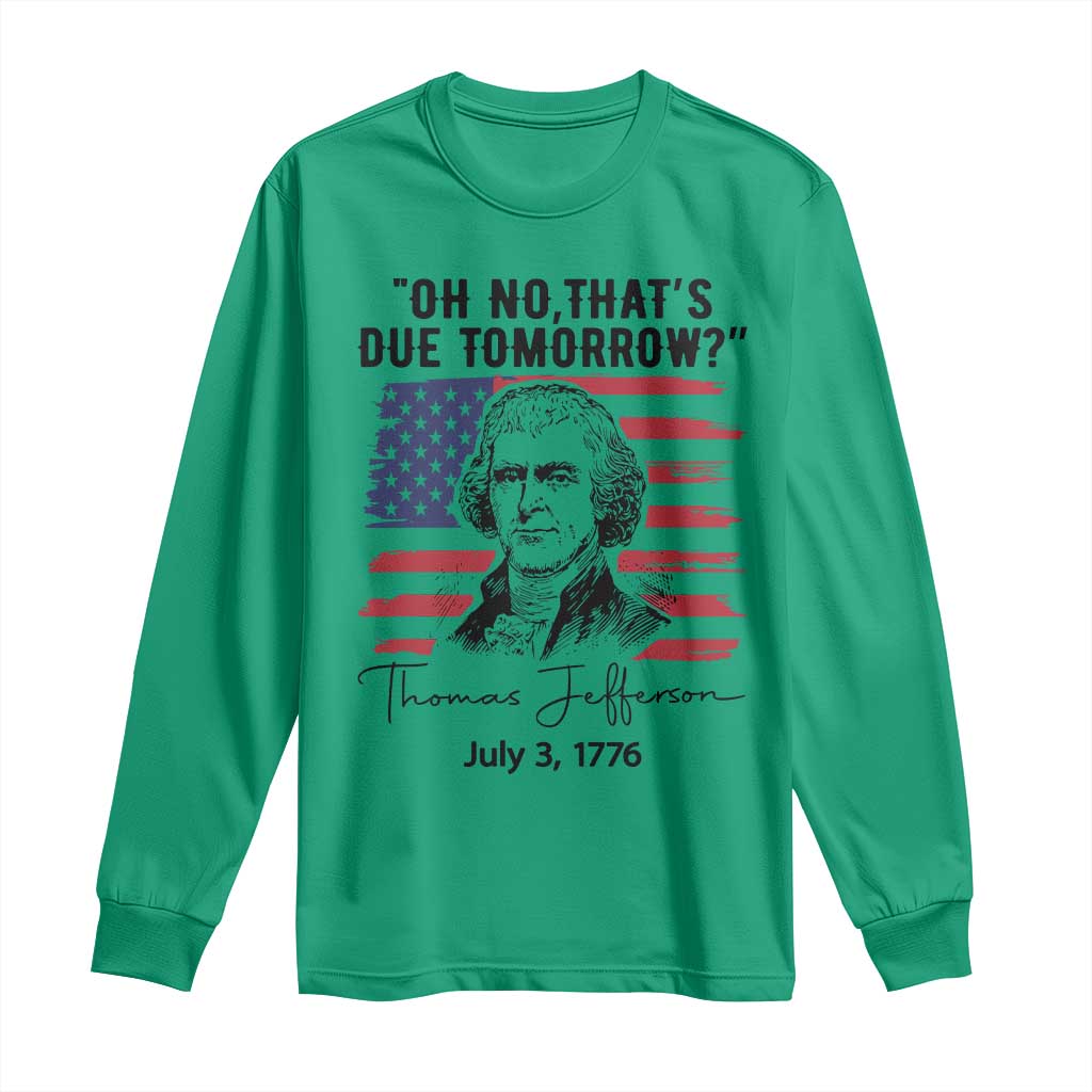 Thomas Jefferson July 3 1776 Historical Meme Long Sleeve Shirt Oh No That is Due Tomorrow TS02 Irish Green Print Your Wear