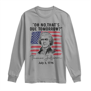 Thomas Jefferson July 3 1776 Historical Meme Long Sleeve Shirt Oh No That is Due Tomorrow TS02 Sport Gray Print Your Wear