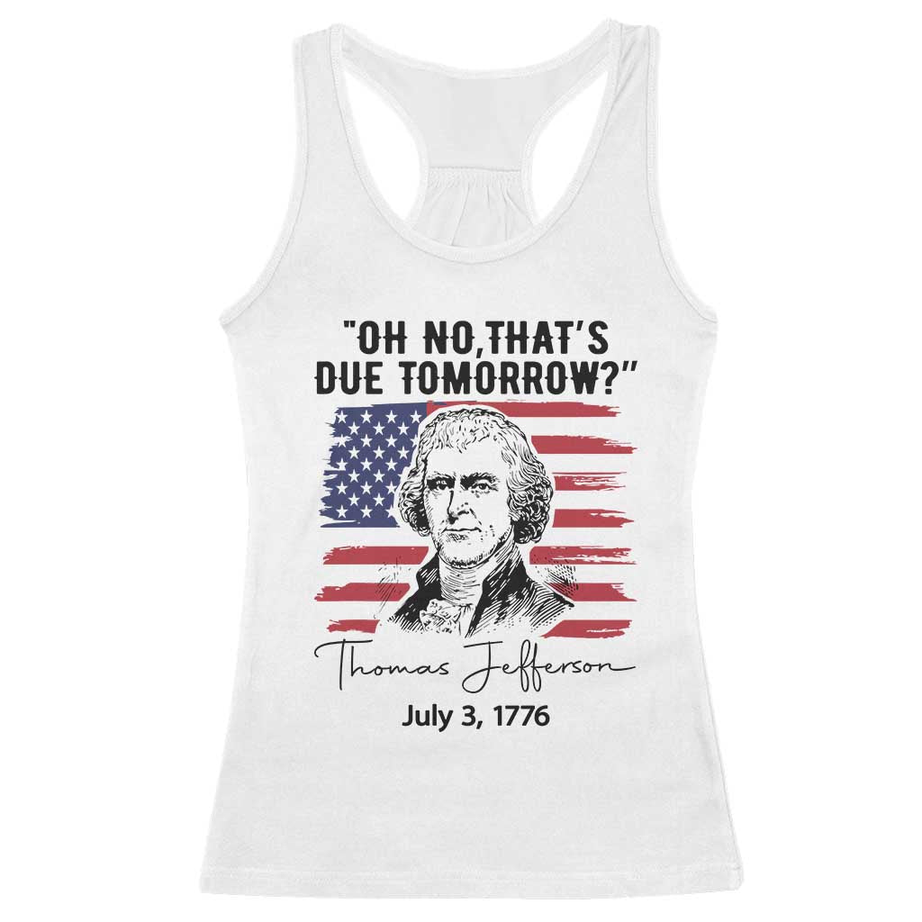 Thomas Jefferson July 3 1776 Historical Meme Racerback Tank Top Oh No That is Due Tomorrow TS02 White Print Your Wear