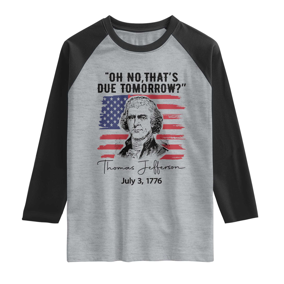 Thomas Jefferson July 3 1776 Historical Meme Raglan Shirt Oh No That is Due Tomorrow TS02 Heather Gray Black Print Your Wear