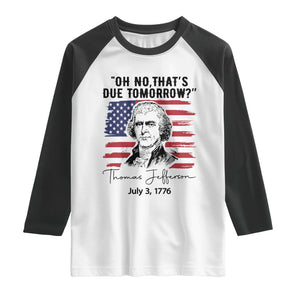 Thomas Jefferson July 3 1776 Historical Meme Raglan Shirt Oh No That is Due Tomorrow TS02 White Black Print Your Wear