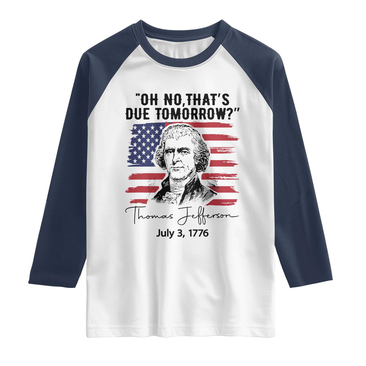 Thomas Jefferson July 3 1776 Historical Meme Raglan Shirt Oh No That is Due Tomorrow TS02 White Navy Print Your Wear