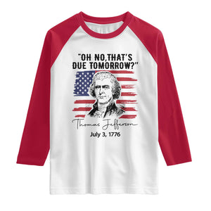 Thomas Jefferson July 3 1776 Historical Meme Raglan Shirt Oh No That is Due Tomorrow TS02 White Red Print Your Wear