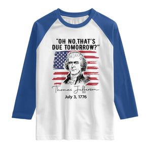 Thomas Jefferson July 3 1776 Historical Meme Raglan Shirt Oh No That is Due Tomorrow TS02 White Royal Print Your Wear