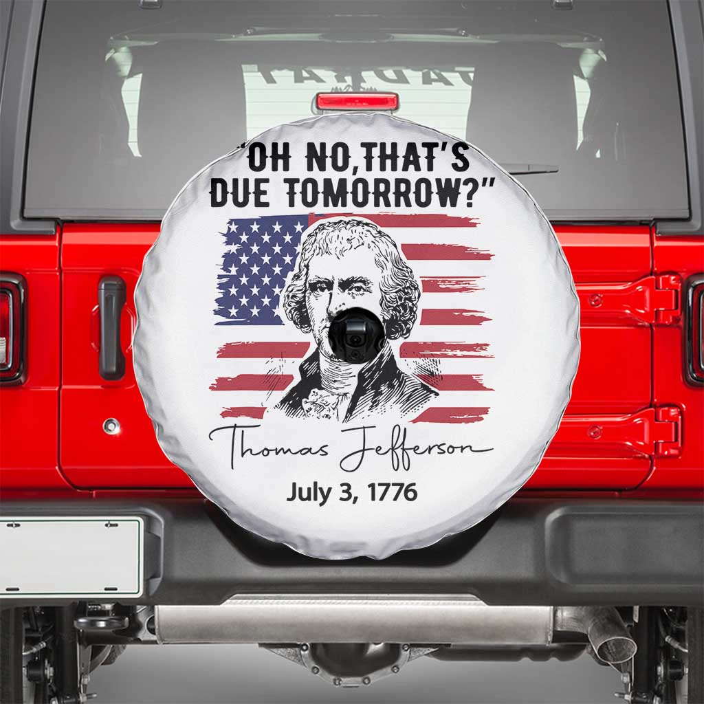 Thomas Jefferson July 3 1776 Historical Meme Spare Tire Cover Oh No That is Due Tomorrow TS02 White Print Your Wear