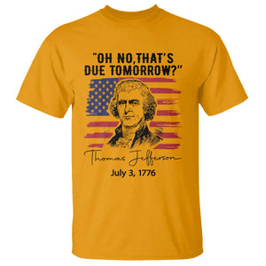 Thomas Jefferson July 3 1776 Historical Meme T Shirt Oh No That is Due Tomorrow TS02 Gold Print Your Wear