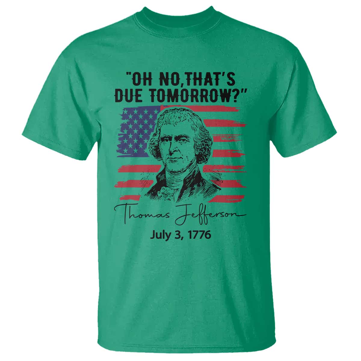 Thomas Jefferson July 3 1776 Historical Meme T Shirt Oh No That is Due Tomorrow TS02 Irish Green Print Your Wear