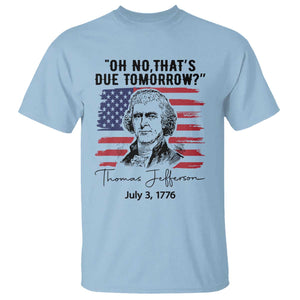 Thomas Jefferson July 3 1776 Historical Meme T Shirt Oh No That is Due Tomorrow TS02 Light Blue Print Your Wear