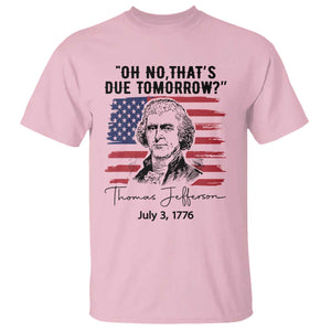 Thomas Jefferson July 3 1776 Historical Meme T Shirt Oh No That is Due Tomorrow TS02 Light Pink Print Your Wear