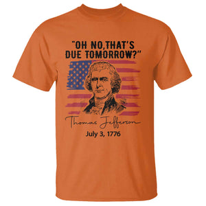 Thomas Jefferson July 3 1776 Historical Meme T Shirt Oh No That is Due Tomorrow TS02 Orange Print Your Wear