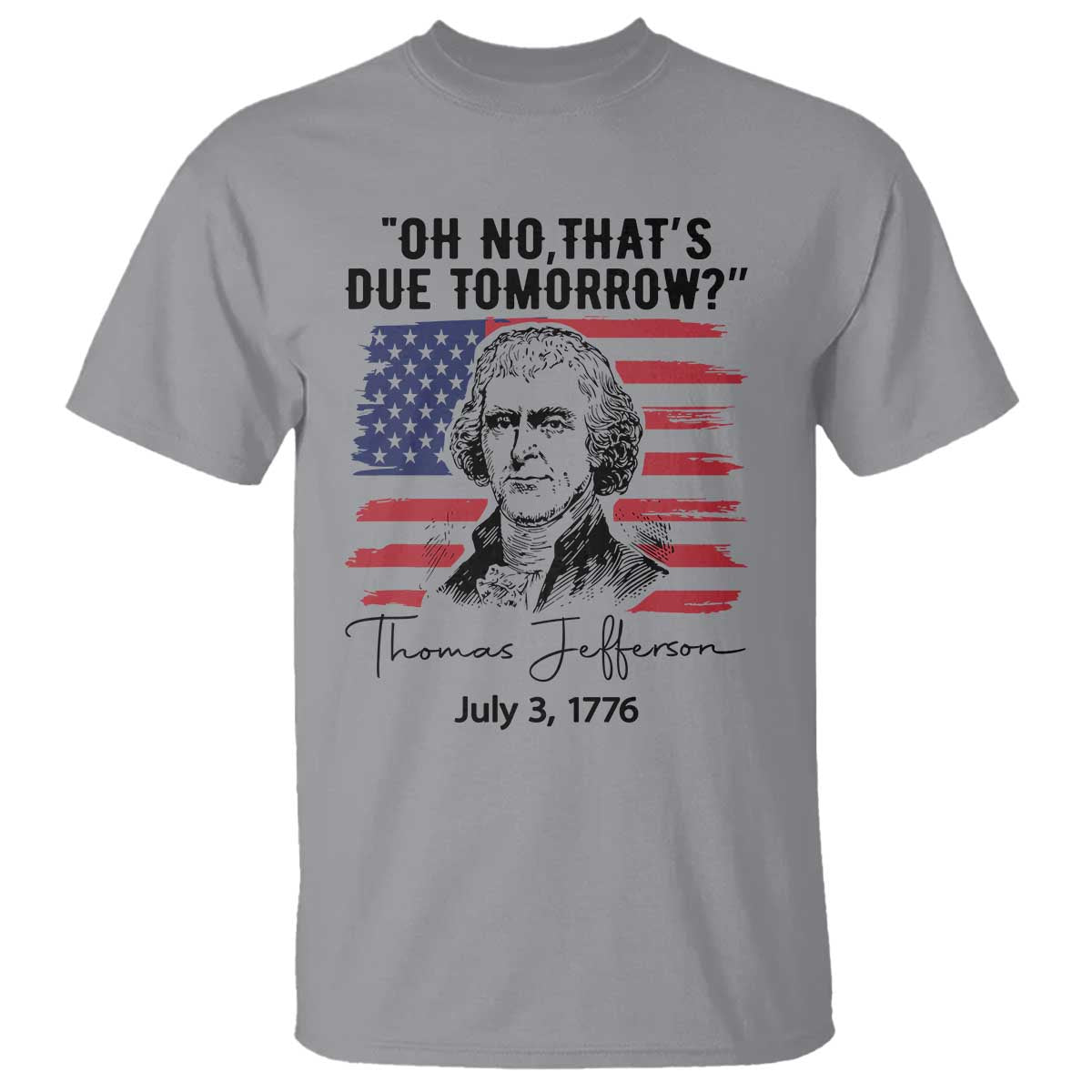 Thomas Jefferson July 3 1776 Historical Meme T Shirt Oh No That is Due Tomorrow TS02 Sport Gray Print Your Wear