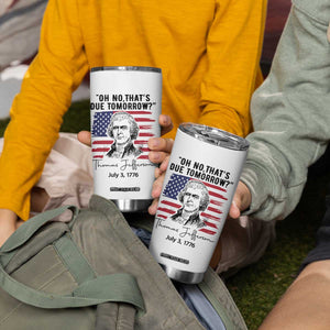 Thomas Jefferson July 3 1776 Historical Meme Tumbler Cup Oh No That is Due Tomorrow TS02 Print Your Wear