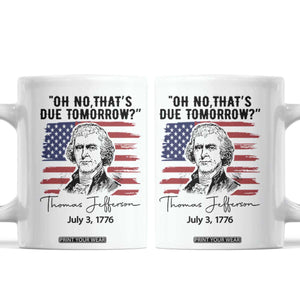 Thomas Jefferson July 3 1776 Historical Meme Coffee Mug Oh No That is Due Tomorrow TS02 White Print Your Wear